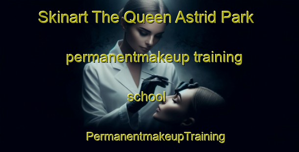 Skinart The Queen Astrid Park permanentmakeup training school | #PermanentmakeupTraining #PermanentmakeupClasses #SkinartTraining-Singapore