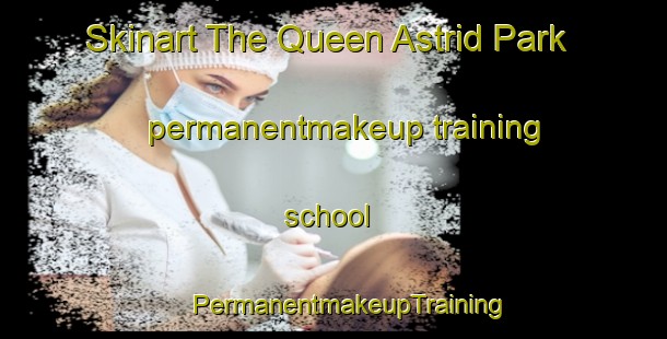 Skinart The Queen Astrid Park permanentmakeup training school | #PermanentmakeupTraining #PermanentmakeupClasses #SkinartTraining-Singapore