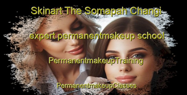 Skinart The Somapah Changi expert permanentmakeup school | PermanentmakeupTraining | PermanentmakeupClasses | SkinartTraining-Singapore
