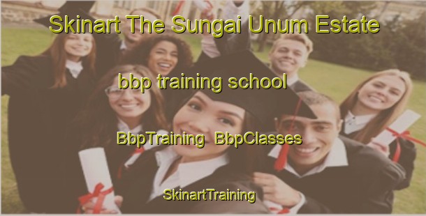 Skinart The Sungai Unum Estate bbp training school | BbpTraining | BbpClasses | SkinartTraining-Singapore