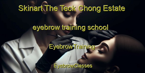 Skinart The Teck Chong Estate eyebrow training school | EyebrowTraining | EyebrowClasses | SkinartTraining-Singapore