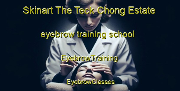 Skinart The Teck Chong Estate eyebrow training school | EyebrowTraining | EyebrowClasses | SkinartTraining-Singapore