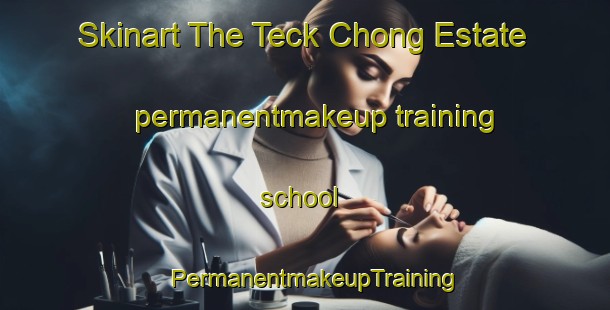 Skinart The Teck Chong Estate permanentmakeup training school | PermanentmakeupTraining | PermanentmakeupClasses | SkinartTraining-Singapore