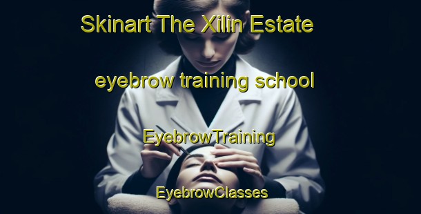 Skinart The Xilin Estate eyebrow training school | EyebrowTraining | EyebrowClasses | SkinartTraining-Singapore