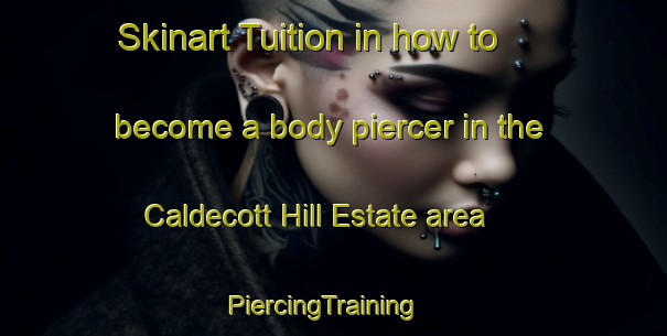 Skinart Tuition in how to become a body piercer in the Caldecott Hill Estate area | PiercingTraining | PiercingClasses | SkinartTraining-Singapore