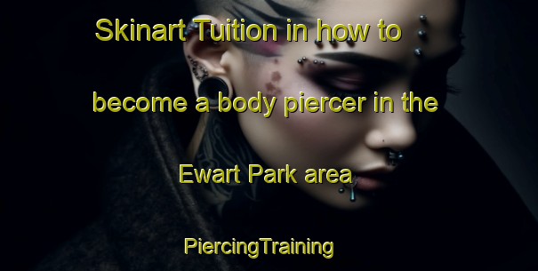 Skinart Tuition in how to become a body piercer in the Ewart Park area | PiercingTraining | PiercingClasses | SkinartTraining-Singapore