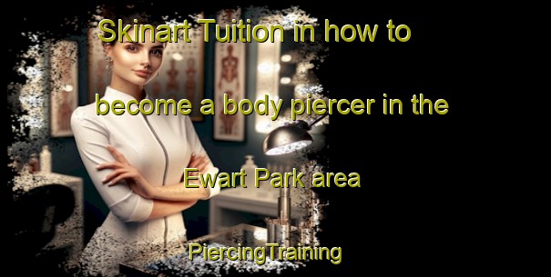 Skinart Tuition in how to become a body piercer in the Ewart Park area | PiercingTraining | PiercingClasses | SkinartTraining-Singapore