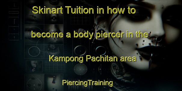 Skinart Tuition in how to become a body piercer in the Kampong Pachitan area | PiercingTraining | PiercingClasses | SkinartTraining-Singapore