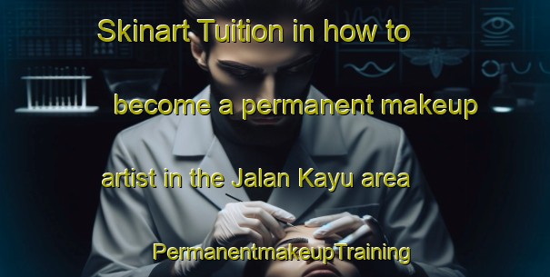 Skinart Tuition in how to become a permanent makeup artist in the Jalan Kayu area | PermanentmakeupTraining | PermanentmakeupClasses | SkinartTraining-Singapore