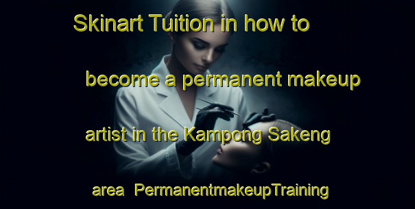 Skinart Tuition in how to become a permanent makeup artist in the Kampong Sakeng area | PermanentmakeupTraining | PermanentmakeupClasses | SkinartTraining-Singapore