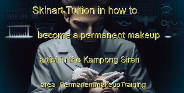 Skinart Tuition in how to become a permanent makeup artist in the Kampong Siren area | PermanentmakeupTraining | PermanentmakeupClasses | SkinartTraining-Singapore