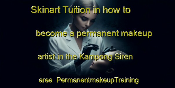 Skinart Tuition in how to become a permanent makeup artist in the Kampong Siren area | PermanentmakeupTraining | PermanentmakeupClasses | SkinartTraining-Singapore