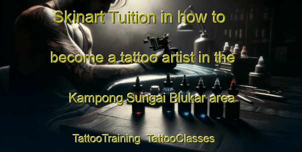 Skinart Tuition in how to become a tattoo artist in the Kampong Sungai Blukar area | TattooTraining | TattooClasses | SkinartTraining-Singapore