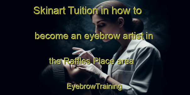 Skinart Tuition in how to become an eyebrow artist in the Raffles Place area | EyebrowTraining | EyebrowClasses | SkinartTraining-Singapore