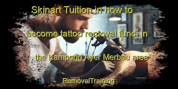 Skinart Tuition in how to become tattoo removal fundi in the Kampong Ayer Merbau area | RemovalTraining | RemovalClasses | SkinartTraining-Singapore