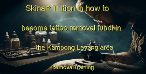 Skinart Tuition in how to become tattoo removal fundi in the Kampong Loyang area | RemovalTraining | RemovalClasses | SkinartTraining-Singapore
