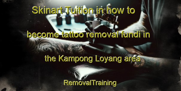 Skinart Tuition in how to become tattoo removal fundi in the Kampong Loyang area | RemovalTraining | RemovalClasses | SkinartTraining-Singapore