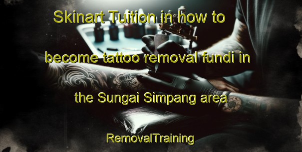 Skinart Tuition in how to become tattoo removal fundi in the Sungai Simpang area | RemovalTraining | RemovalClasses | SkinartTraining-Singapore