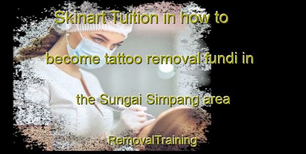 Skinart Tuition in how to become tattoo removal fundi in the Sungai Simpang area | RemovalTraining | RemovalClasses | SkinartTraining-Singapore