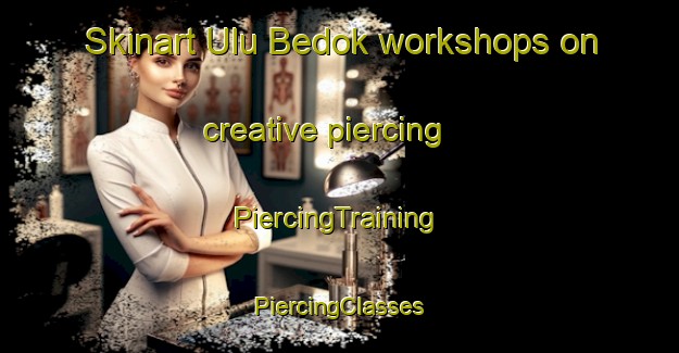 Skinart Ulu Bedok workshops on creative piercing | #PiercingTraining #PiercingClasses #SkinartTraining-Singapore