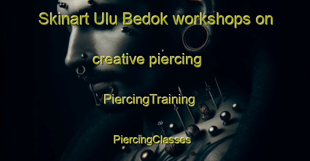 Skinart Ulu Bedok workshops on creative piercing | PiercingTraining | PiercingClasses | SkinartTraining-Singapore