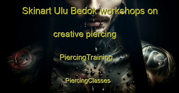 Skinart Ulu Bedok workshops on creative piercing | PiercingTraining | PiercingClasses | SkinartTraining-Singapore