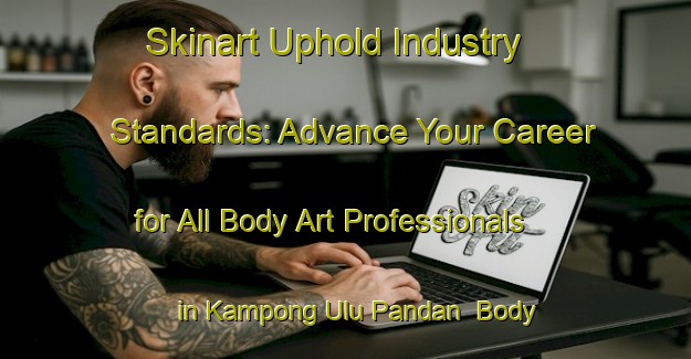 Skinart Uphold Industry Standards: Advance Your Career for All Body Art Professionals in Kampong Ulu Pandan | Body Art Qualification Authority | BAQA-Singapore