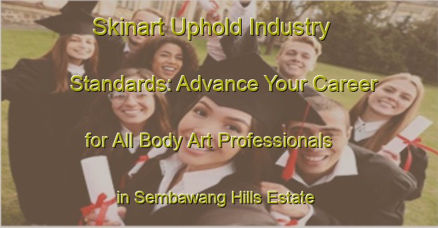 Skinart Uphold Industry Standards: Advance Your Career for All Body Art Professionals in Sembawang Hills Estate | Body Art Qualification Authority | BAQA-Singapore