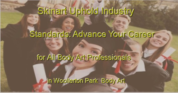 Skinart Uphold Industry Standards: Advance Your Career for All Body Art Professionals in Woollerton Park | Body Art Qualification Authority | BAQA-Singapore