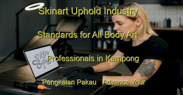 Skinart Uphold Industry Standards for All Body Art Professionals in Kampong Pengkalan Pakau - Advance Your Career | Body Art Qualification Authority | BAQA-Singapore