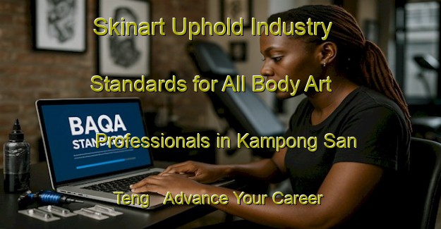 Skinart Uphold Industry Standards for All Body Art Professionals in Kampong San Teng - Advance Your Career | Body Art Qualification Authority | BAQA-Singapore