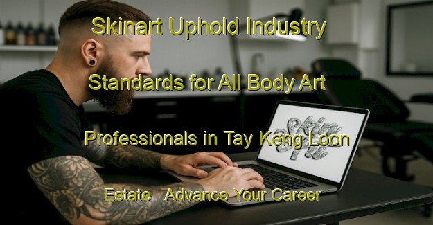 Skinart Uphold Industry Standards for All Body Art Professionals in Tay Keng Loon Estate - Advance Your Career | Body Art Qualification Authority | BAQA-Singapore