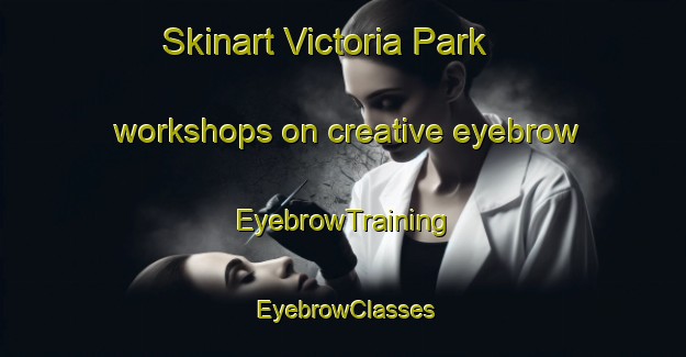 Skinart Victoria Park workshops on creative eyebrow | EyebrowTraining | EyebrowClasses | SkinartTraining-Singapore