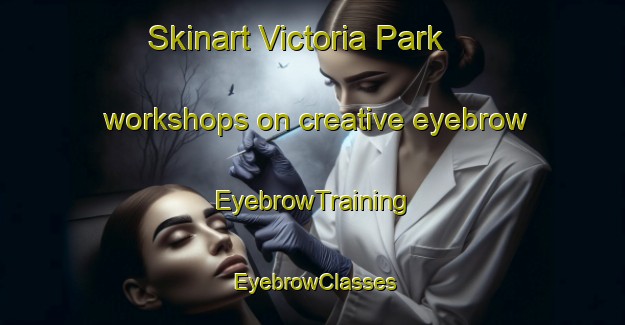 Skinart Victoria Park workshops on creative eyebrow | EyebrowTraining | EyebrowClasses | SkinartTraining-Singapore