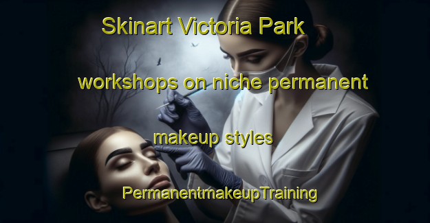 Skinart Victoria Park workshops on niche permanent makeup styles | PermanentmakeupTraining | PermanentmakeupClasses | SkinartTraining-Singapore