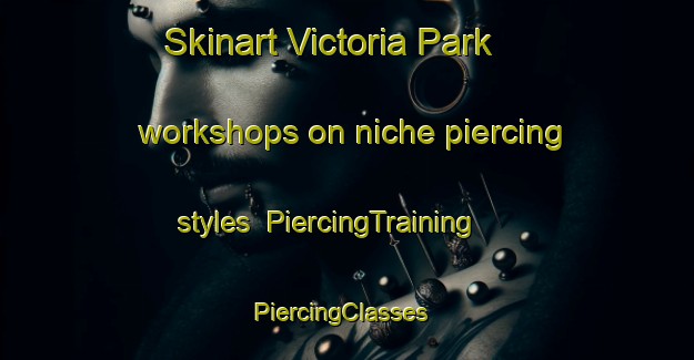Skinart Victoria Park workshops on niche piercing styles | PiercingTraining | PiercingClasses | SkinartTraining-Singapore
