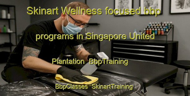 Skinart Wellness-focused bbp programs in Singapore United Plantation | BbpTraining | BbpClasses | SkinartTraining-Singapore