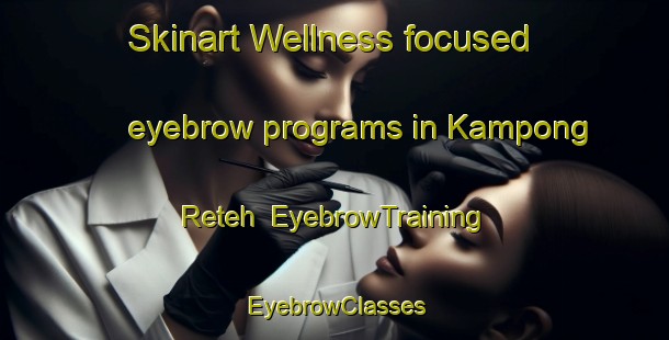 Skinart Wellness-focused eyebrow programs in Kampong Reteh | EyebrowTraining | EyebrowClasses | SkinartTraining-Singapore