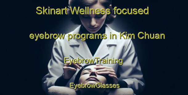 Skinart Wellness-focused eyebrow programs in Kim Chuan | EyebrowTraining | EyebrowClasses | SkinartTraining-Singapore