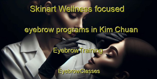 Skinart Wellness-focused eyebrow programs in Kim Chuan | EyebrowTraining | EyebrowClasses | SkinartTraining-Singapore