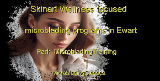 Skinart Wellness-focused microblading programs in Ewart Park | MicrobladingTraining | MicrobladingClasses | SkinartTraining-Singapore