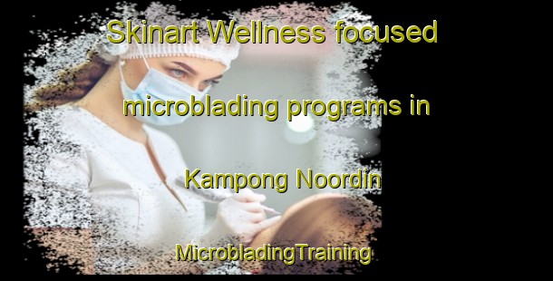 Skinart Wellness-focused microblading programs in Kampong Noordin | #MicrobladingTraining #MicrobladingClasses #SkinartTraining-Singapore