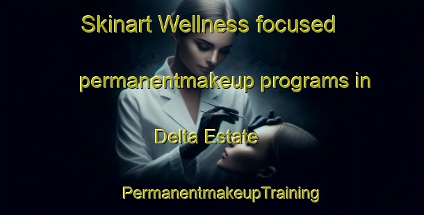 Skinart Wellness-focused permanentmakeup programs in Delta Estate | #PermanentmakeupTraining #PermanentmakeupClasses #SkinartTraining-Singapore