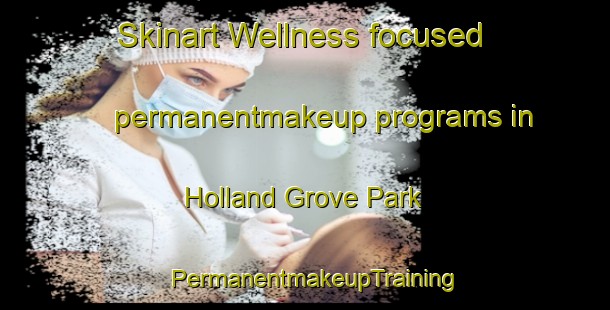 Skinart Wellness-focused permanentmakeup programs in Holland Grove Park | PermanentmakeupTraining | PermanentmakeupClasses | SkinartTraining-Singapore