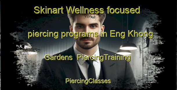 Skinart Wellness-focused piercing programs in Eng Khong Gardens | #PiercingTraining #PiercingClasses #SkinartTraining-Singapore