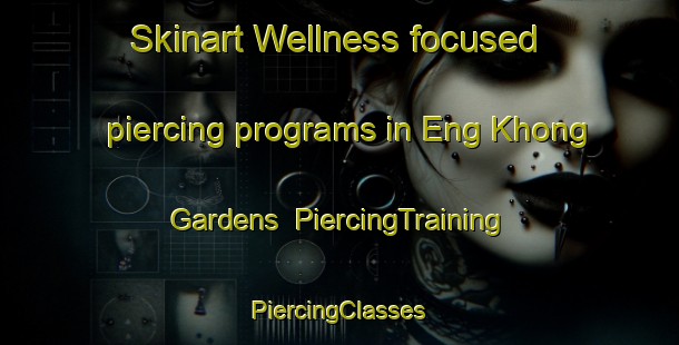 Skinart Wellness-focused piercing programs in Eng Khong Gardens | #PiercingTraining #PiercingClasses #SkinartTraining-Singapore