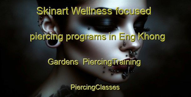 Skinart Wellness-focused piercing programs in Eng Khong Gardens | #PiercingTraining #PiercingClasses #SkinartTraining-Singapore