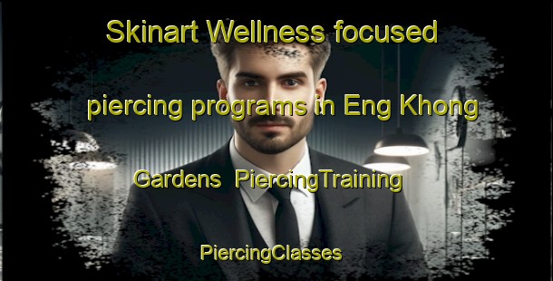 Skinart Wellness-focused piercing programs in Eng Khong Gardens | PiercingTraining | PiercingClasses | SkinartTraining-Singapore