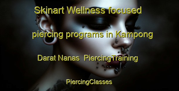 Skinart Wellness-focused piercing programs in Kampong Darat Nanas | #PiercingTraining #PiercingClasses #SkinartTraining-Singapore