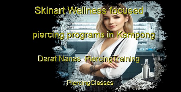 Skinart Wellness-focused piercing programs in Kampong Darat Nanas | #PiercingTraining #PiercingClasses #SkinartTraining-Singapore